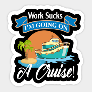 Work Sucks I'm Going On A Cruise Sticker